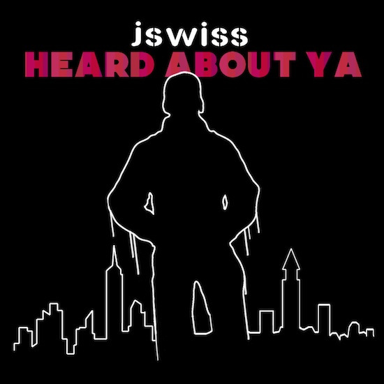 jswiss heard about ya