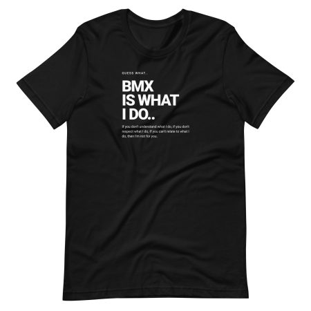 Guess What? BMX IS What I Do Unisex t-shirt